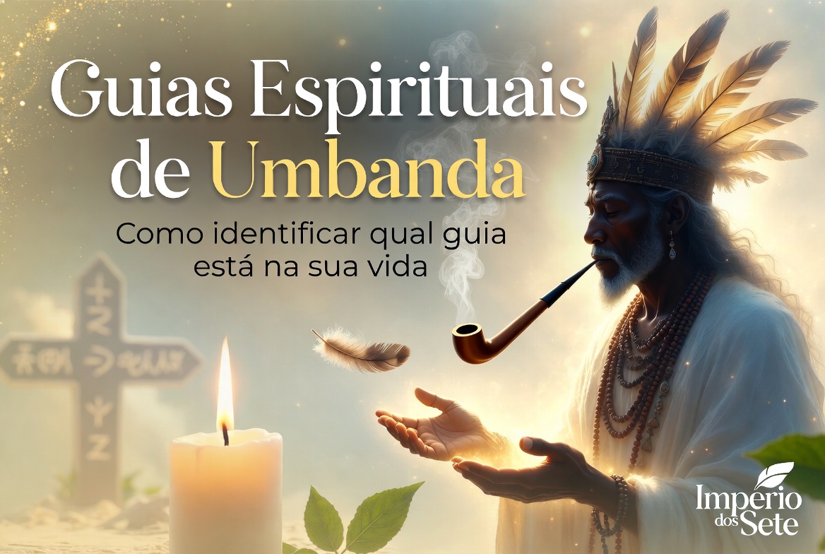 Guias Espirituais de Umbanda: como identificar qual guia está na sua vida