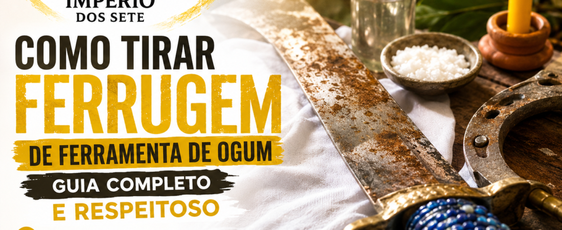Como Tirar Ferrugem de Ferramenta de Ogum: Guia Completo e Respeitoso