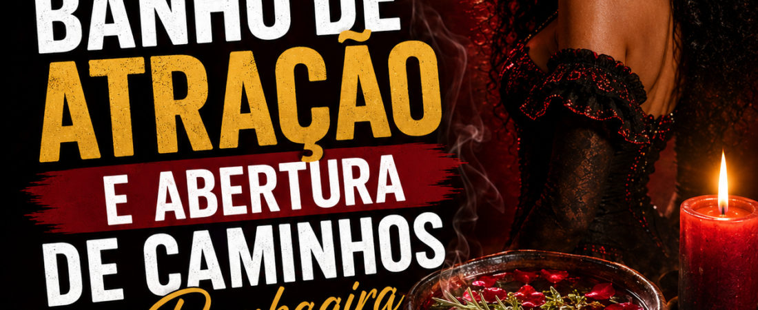 Banho de Atração e Abertura de Caminhos com Pombagira: Como Fazer com Respeito