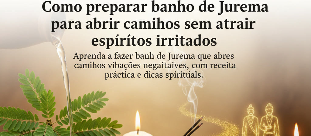 Como preparar banho de Jureca para abrir caminhos sem atrair espíritos irritados